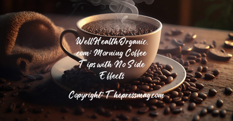 Wellhealthorganic.com : Morning Coffee Tips with No Side Effects